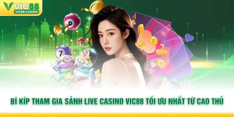 Bí kíp tham gia sảnh Live Casino vic88 tối ưu nhất từ cao thủ