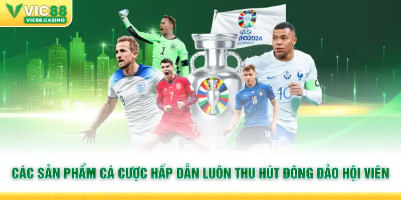 Các sản phẩm cá cược hấp dẫn luôn thu hút đông đảo hội viên