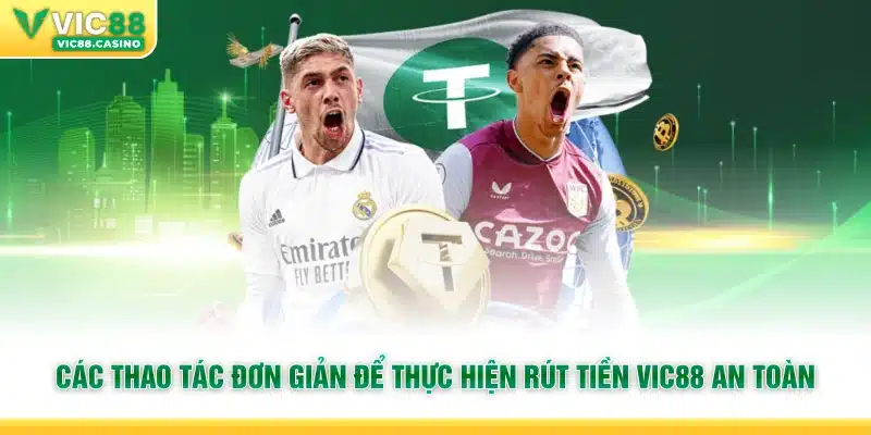 Các thao tác đơn giản để thực hiện rút tiền Vic88 an toàn