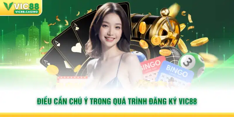 Điều cần chú ý trong quá trình đăng ký Vic88