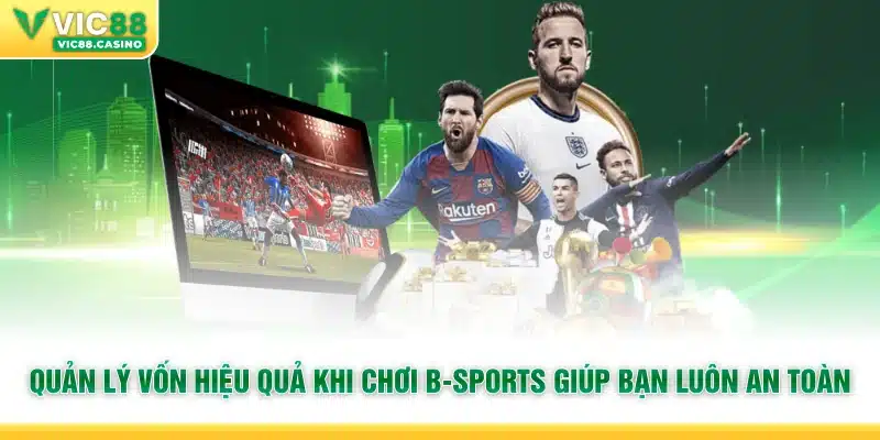 Quản lý vốn hiệu quả khi chơi B-Sports giúp bạn luôn an toàn