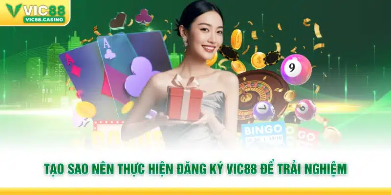 Tạo sao nên thực hiện đăng ký Vic88 để trải nghiệm