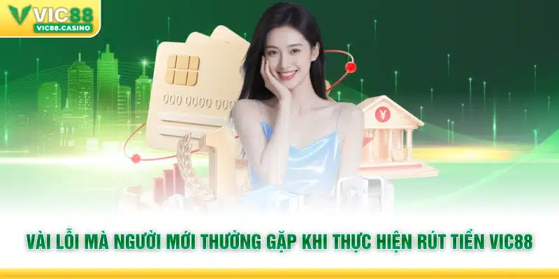 Vài lỗi mà người mới thường gặp khi thực hiện rút tiền Vic88