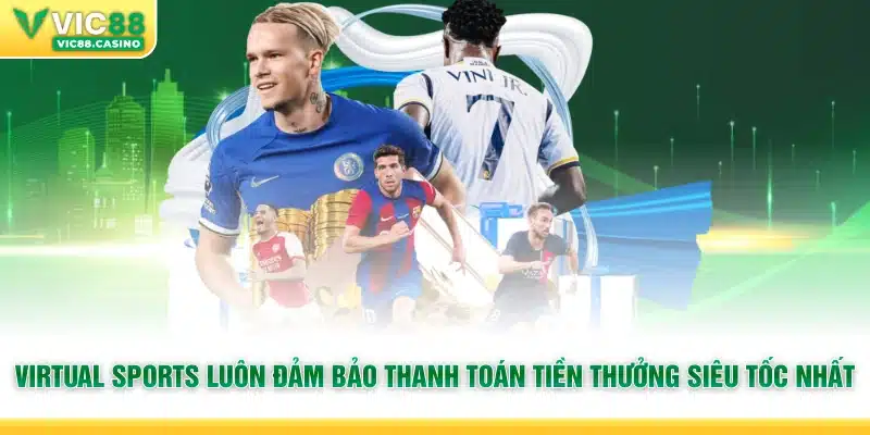 Virtual Sports luôn đảm bảo thanh toán tiền thưởng siêu tốc nhất